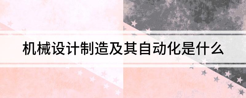 机械设计制造M6 米乐及其自动化是什么(图1)