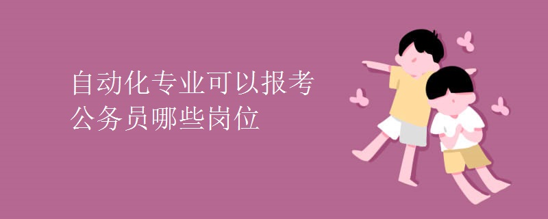 自动化专业可以米乐 M6报考公务员哪些岗位(图1)