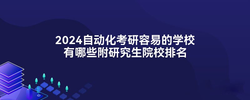 2024自动化考研容易的学校有哪些附研究生院M6 米乐校排名(图1) 2024自动化考研容易的学校有哪些附研究生院M6 米乐校排名(图1)