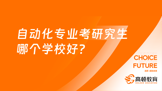 米乐M6 M6米乐自动化专业考研究生哪个学校好？有哪些研究方向？(图2)